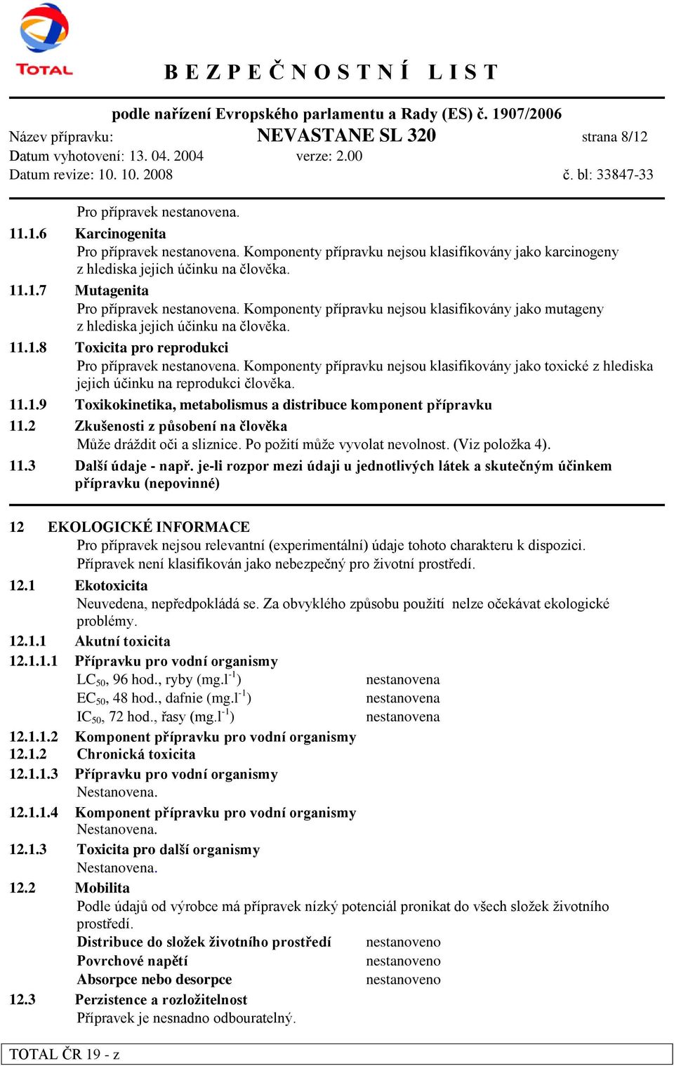 Komponenty přípravku nejsou klasifikovány jako mutageny z hlediska jejich účinku na člověka. 11.1.8 Toxicita pro reprodukci Pro přípravek nestanovena.