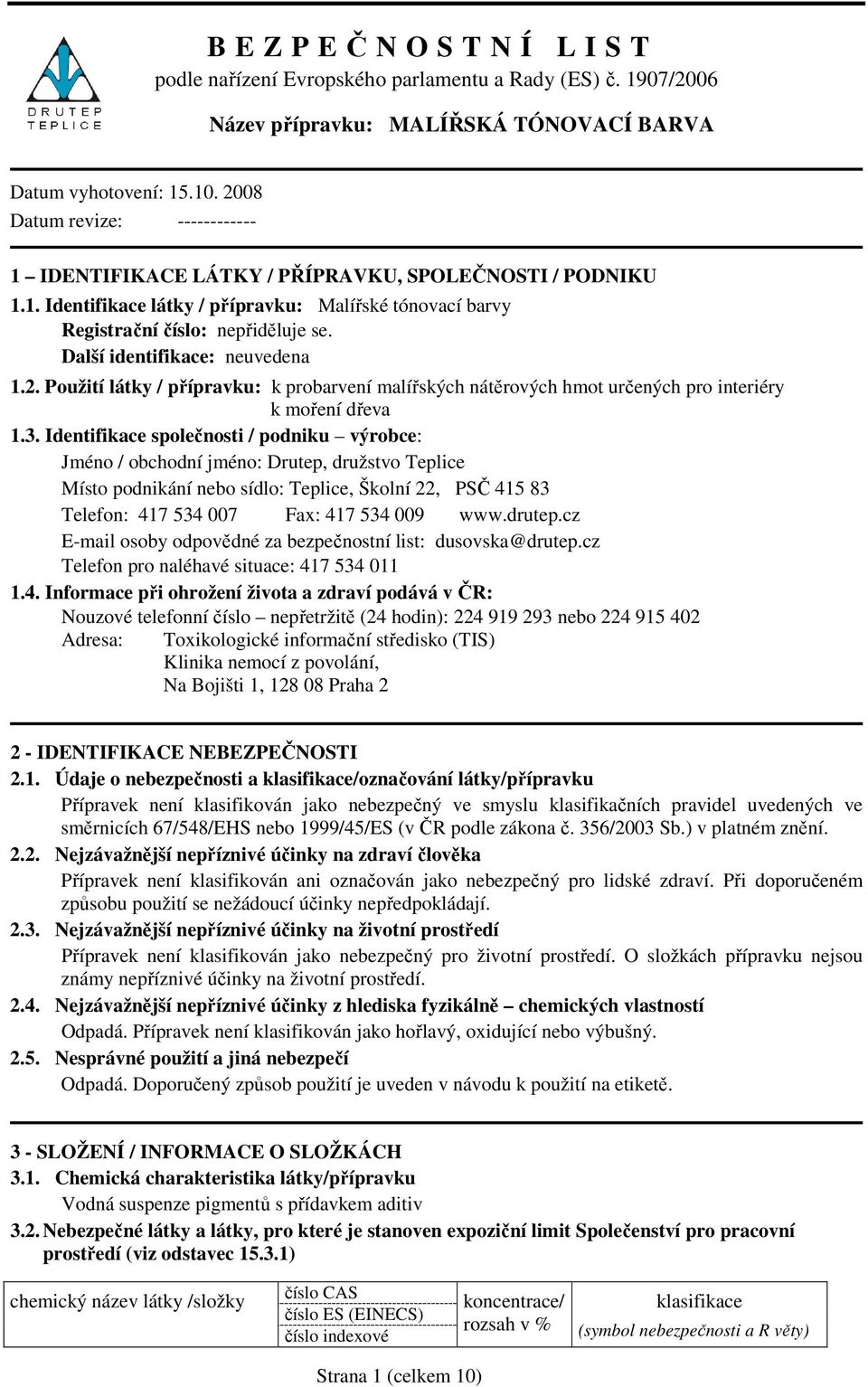 Identifikace společnosti / podniku výrobce: Jméno / obchodní jméno: Drutep, družstvo Teplice Místo podnikání nebo sídlo: Teplice, Školní 22, PSČ 415 83 Telefon: 417 534 007 Fax: 417 534 009 www.