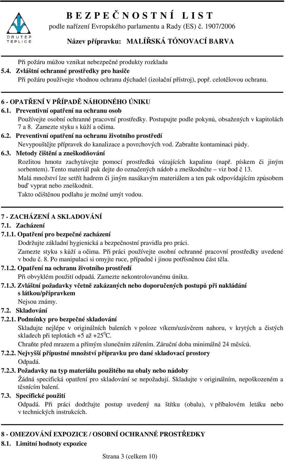 Zamezte styku s kůží a očima. 6.2. Preventivní opatření na ochranu životního prostředí Nevypouštějte přípravek do kanalizace a povrchových vod. Zabraňte kontaminaci půdy. 6.3.