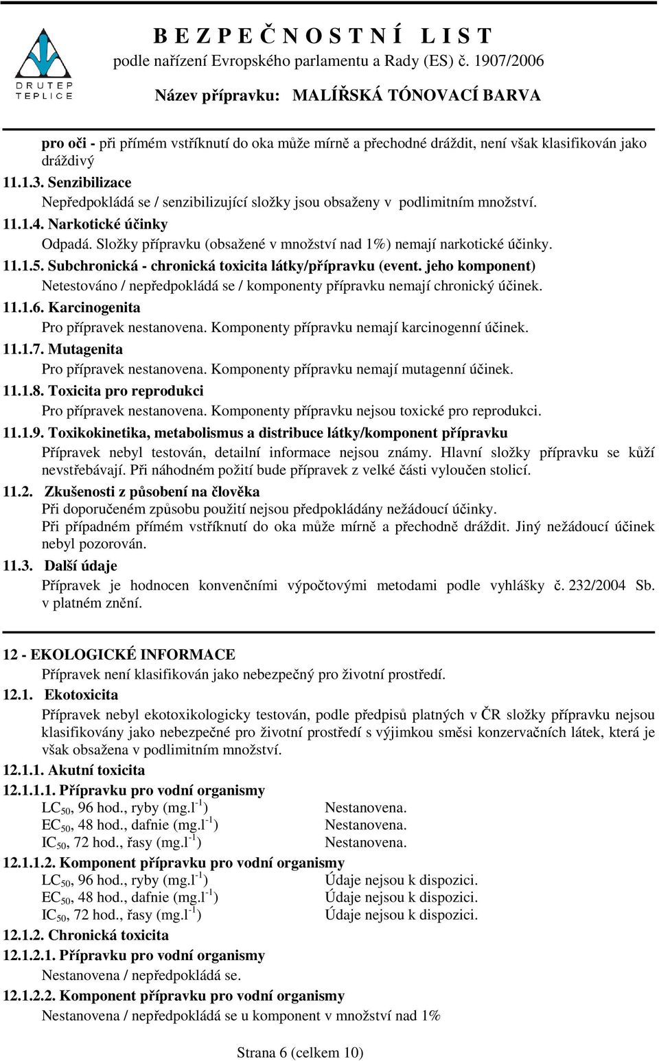 11.1.5. Subchronická - chronická toxicita látky/přípravku (event. jeho komponent) Netestováno / nepředpokládá se / komponenty přípravku nemají chronický účinek. 11.1.6.