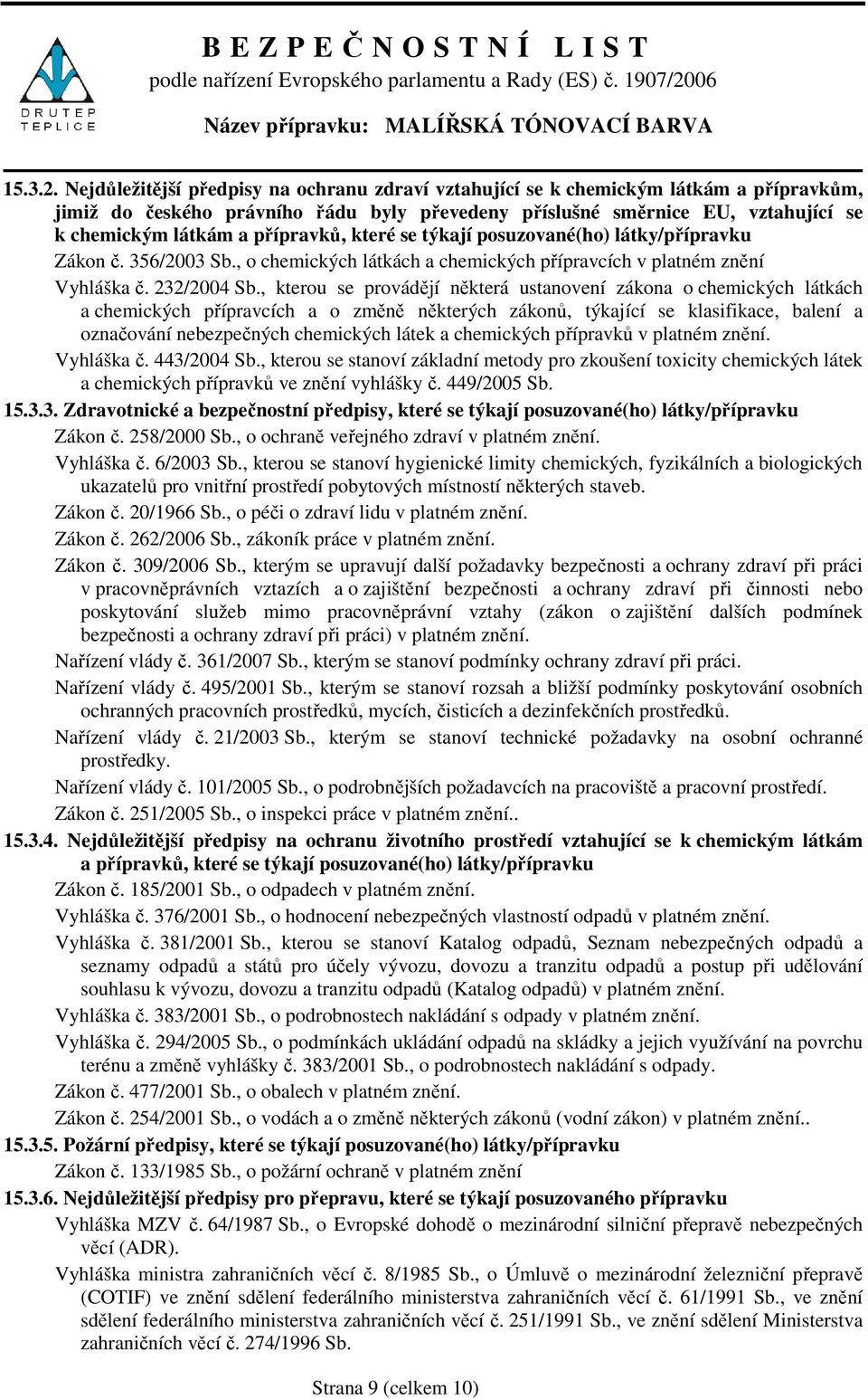 přípravků, které se týkají posuzované(ho) látky/přípravku Zákon č. 356/2003 Sb., o chemických látkách a chemických přípravcích v platném znění Vyhláška č. 232/2004 Sb.