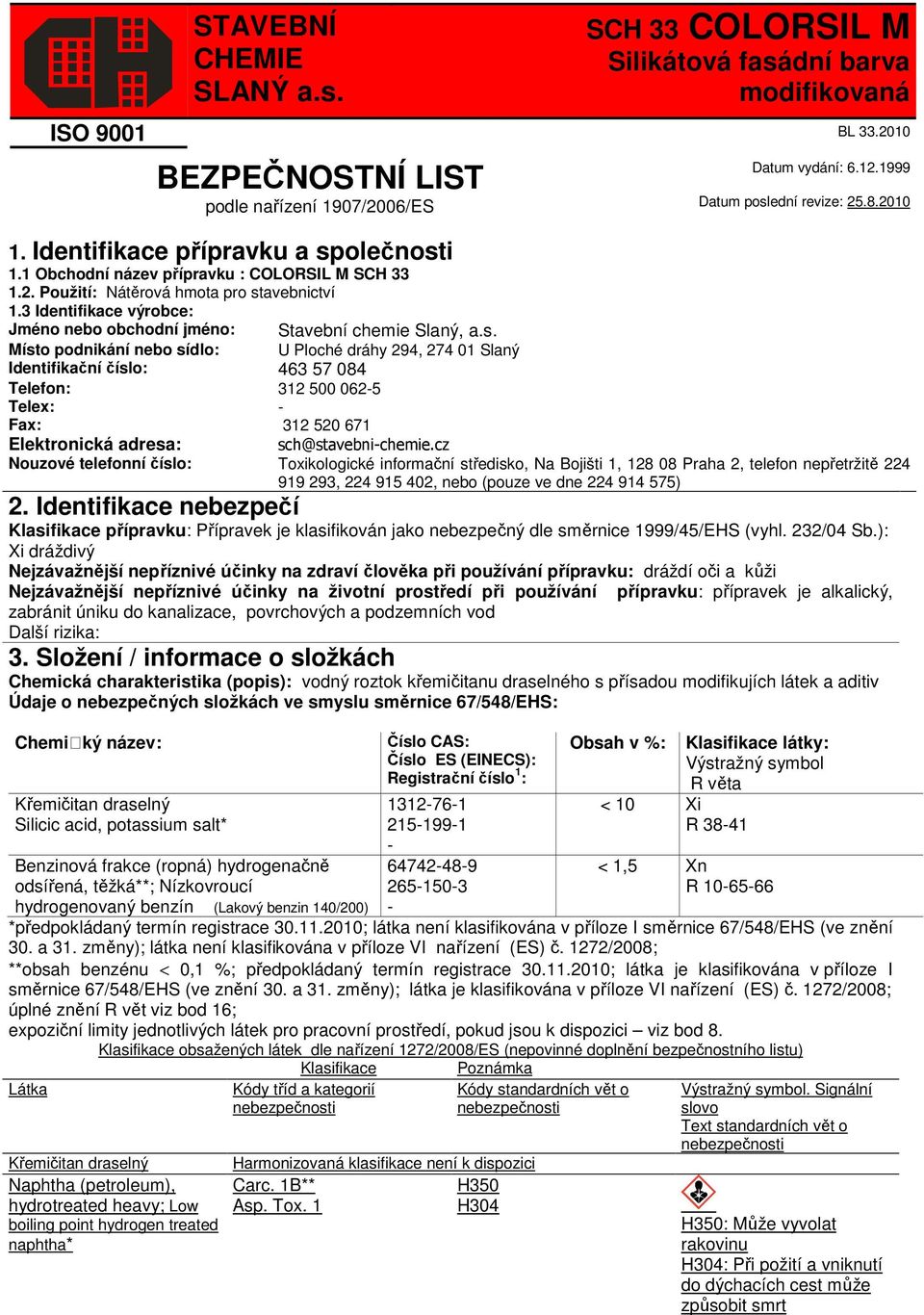 3 Identifikace výrobce: Jméno nebo obchodní jméno: Místo podnikání nebo sídlo: Identifikační číslo: 463 57 084 Telefon: 312 500 062-5 Telex: - Fax: Elektronická adresa: Stavební chemie Slaný, a.s. U Ploché dráhy 294, 274 01 Slaný 312 520 671 sch@stavebni-chemie.