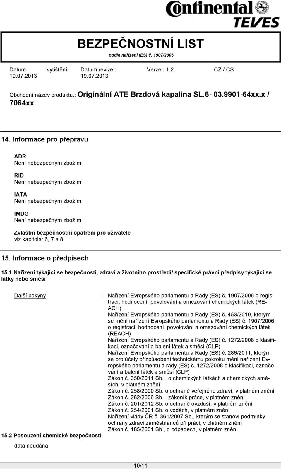 7 a 8 15. Informace o předpisech 15.1 Nařízení týkající se bezpečnosti, zdraví a životního prostředí/ specifické právní předpisy týkající se látky nebo směsi Další pokyny 15.