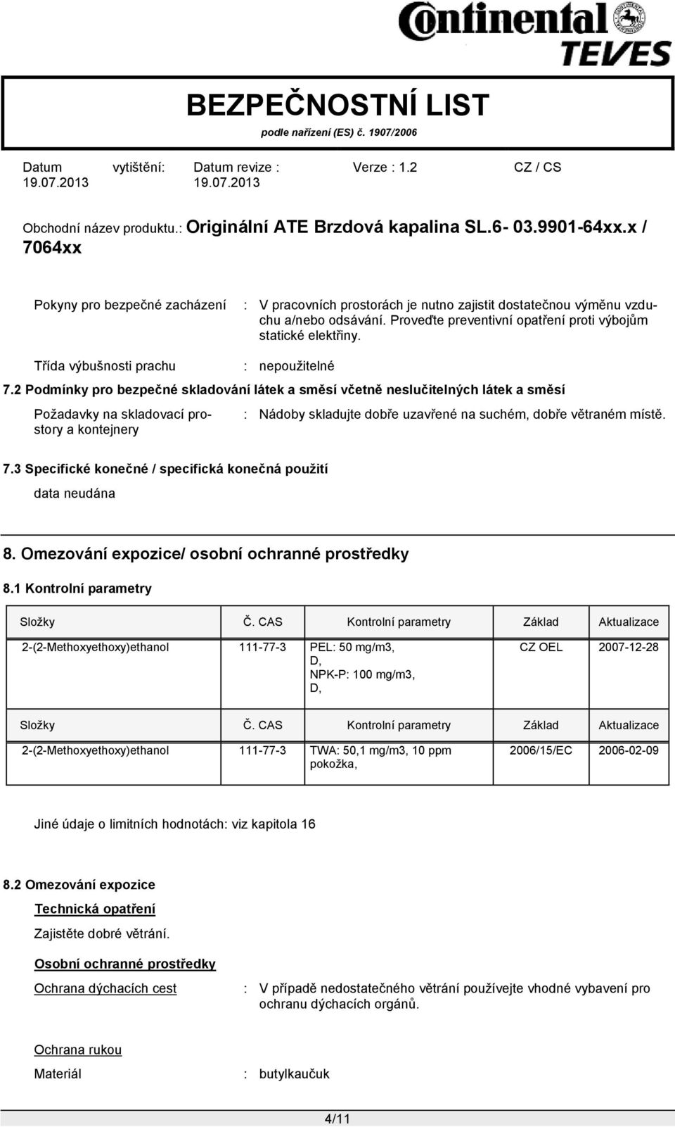 2 Podmínky pro bezpečné skladování látek a směsí včetně neslučitelných látek a směsí Požadavky na skladovací prostory a kontejnery : Nádoby skladujte dobře uzavřené na suchém, dobře větraném místě. 7.