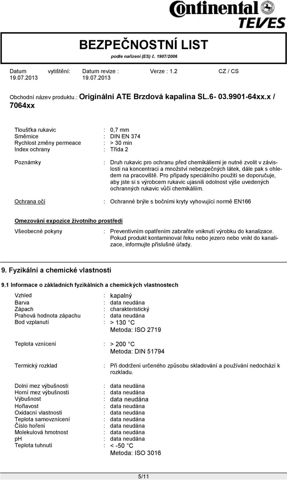 Pro případy speciálního použití se doporučuje, aby jste si s výrobcem rukavic ujasnili odolnost výše uvedených ochranných rukavic vůči chemikáliím.