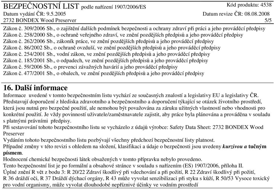 , o ochraně ovzduší, ve znění pozdějších předpisů a jeho prováděcí předpisy Zákon č. 254/2001 Sb., vodní zákon, ve znění pozdějších předpisů a jeho prováděcí předpisy Zákon č. 185/2001 Sb.