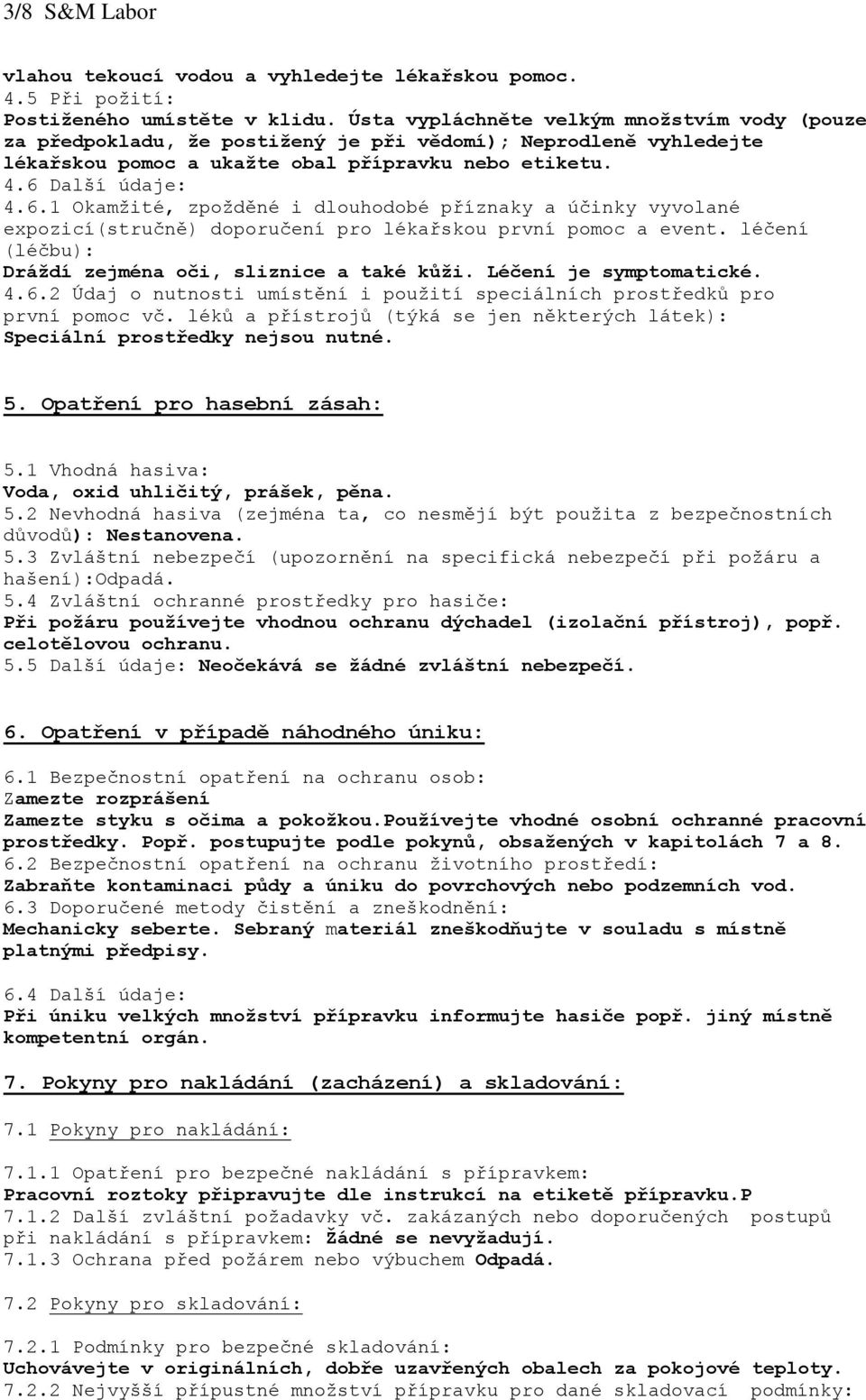 Další údaje: 4.6.1 Okamžité, zpožděné i dlouhodobé příznaky a účinky vyvolané expozicí(stručně) doporučení pro lékařskou první pomoc a event. léčení (léčbu): Dráždí zejména oči, sliznice a také kůži.