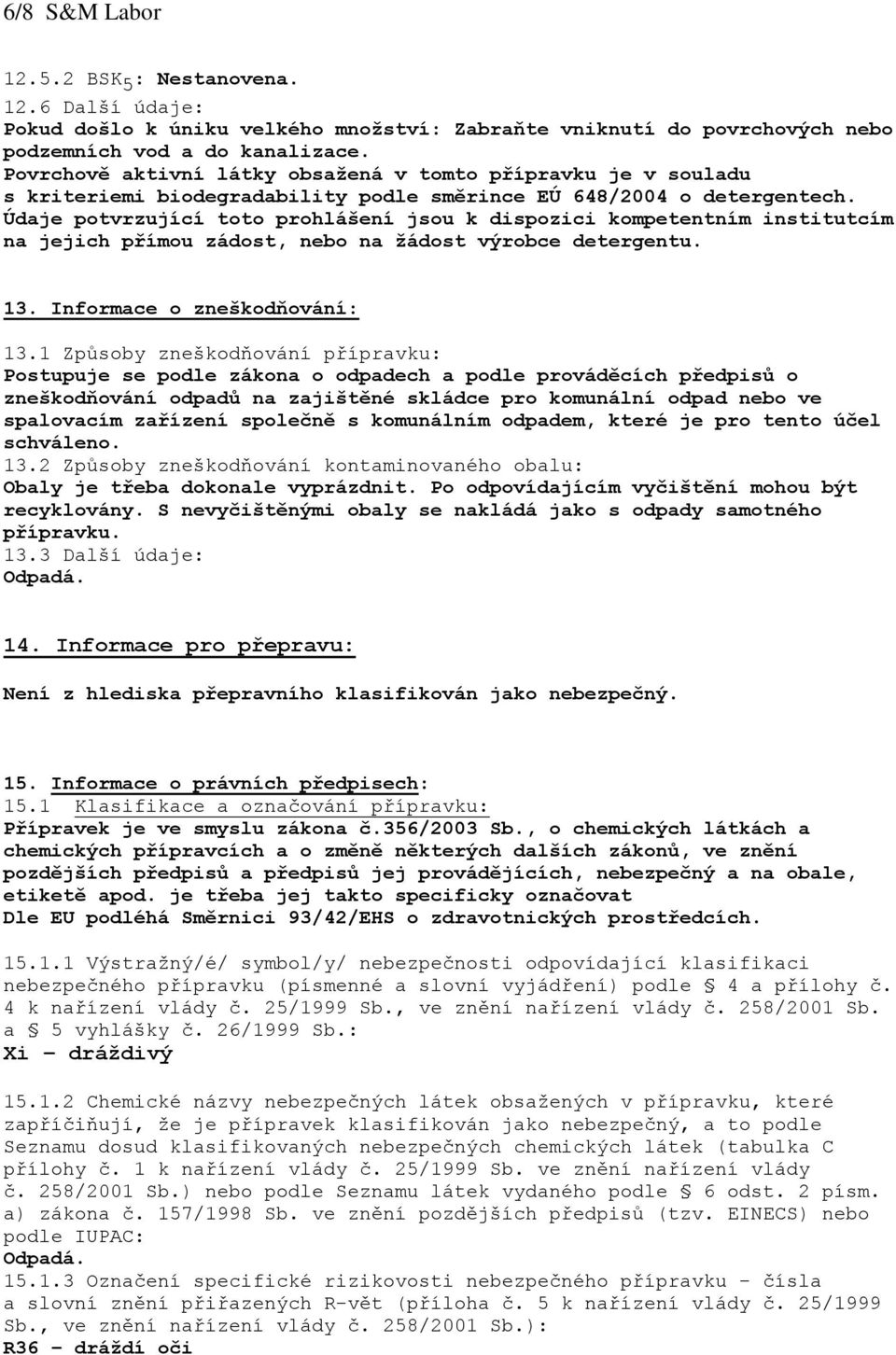 Údaje potvrzující toto prohlášení jsou k dispozici kompetentním institutcím na jejich přímou zádost, nebo na žádost výrobce detergentu. 13. Informace o zneškodňování: 13.