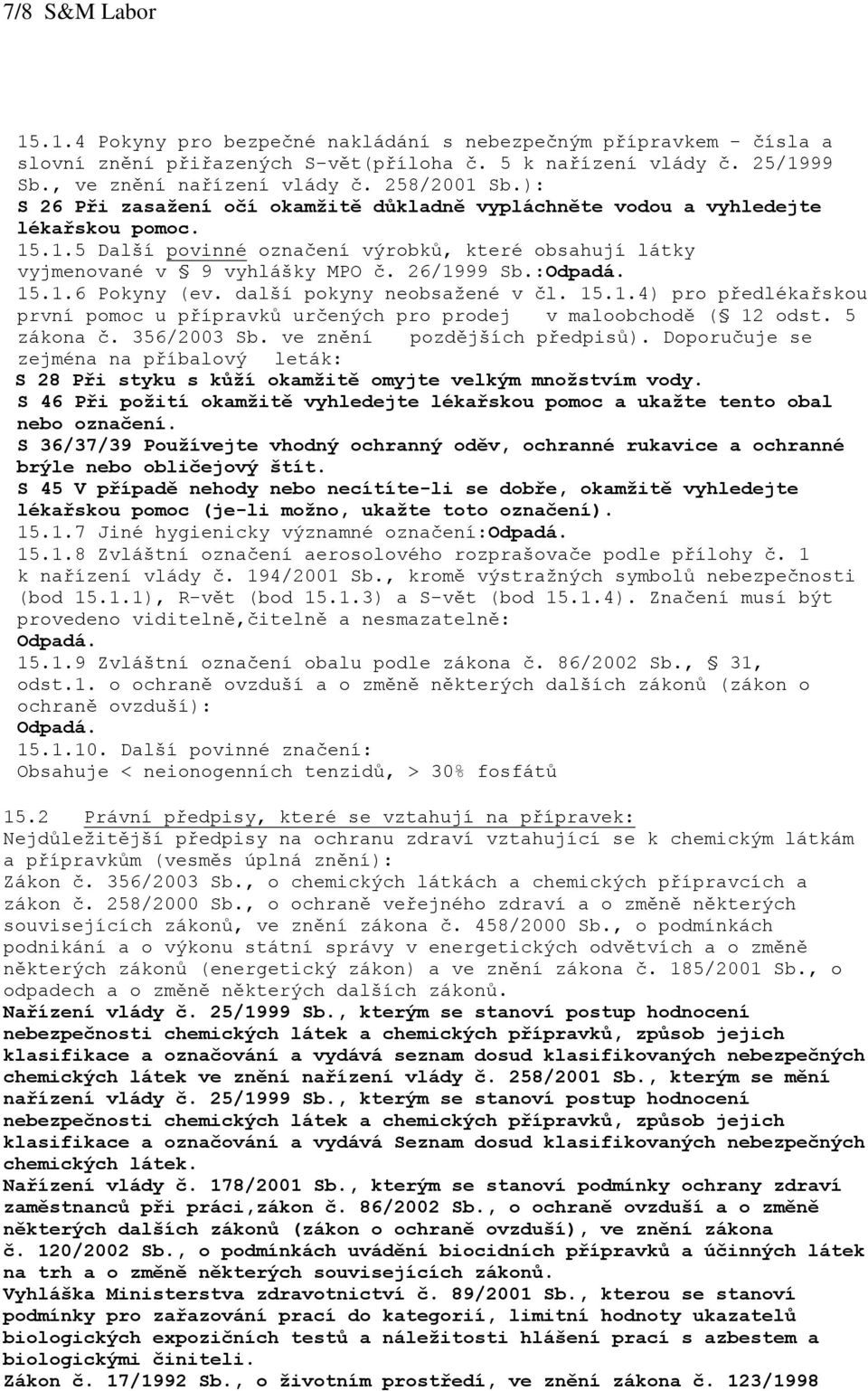 26/1999 Sb.: 15.1.6 Pokyny (ev. další pokyny neobsažené v čl. 15.1.4) pro předlékařskou první pomoc u přípravků určených pro prodej v maloobchodě ( 12 odst. 5 zákona č. 356/2003 Sb.