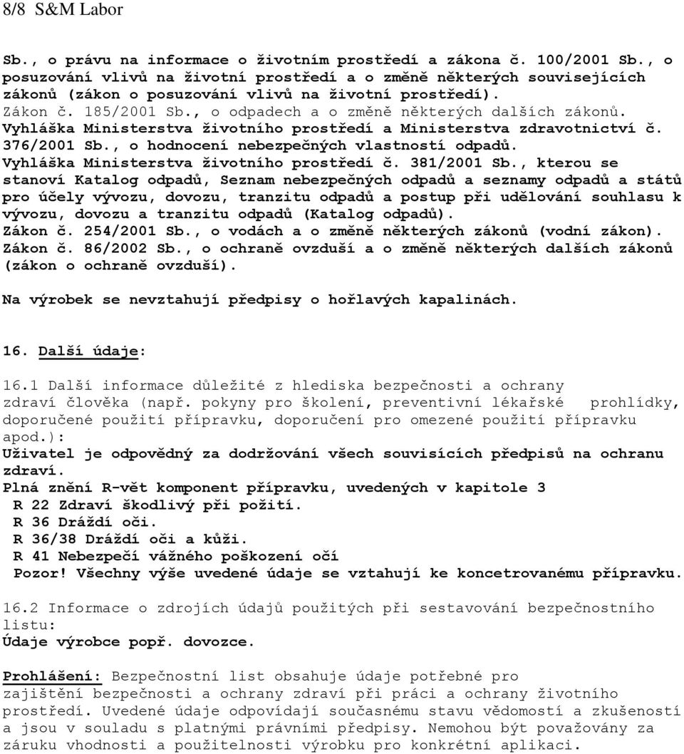 , o odpadech a o změně některých dalších zákonů. Vyhláška Ministerstva životního prostředí a Ministerstva zdravotnictví č. 376/2001 Sb., o hodnocení nebezpečných vlastností odpadů.