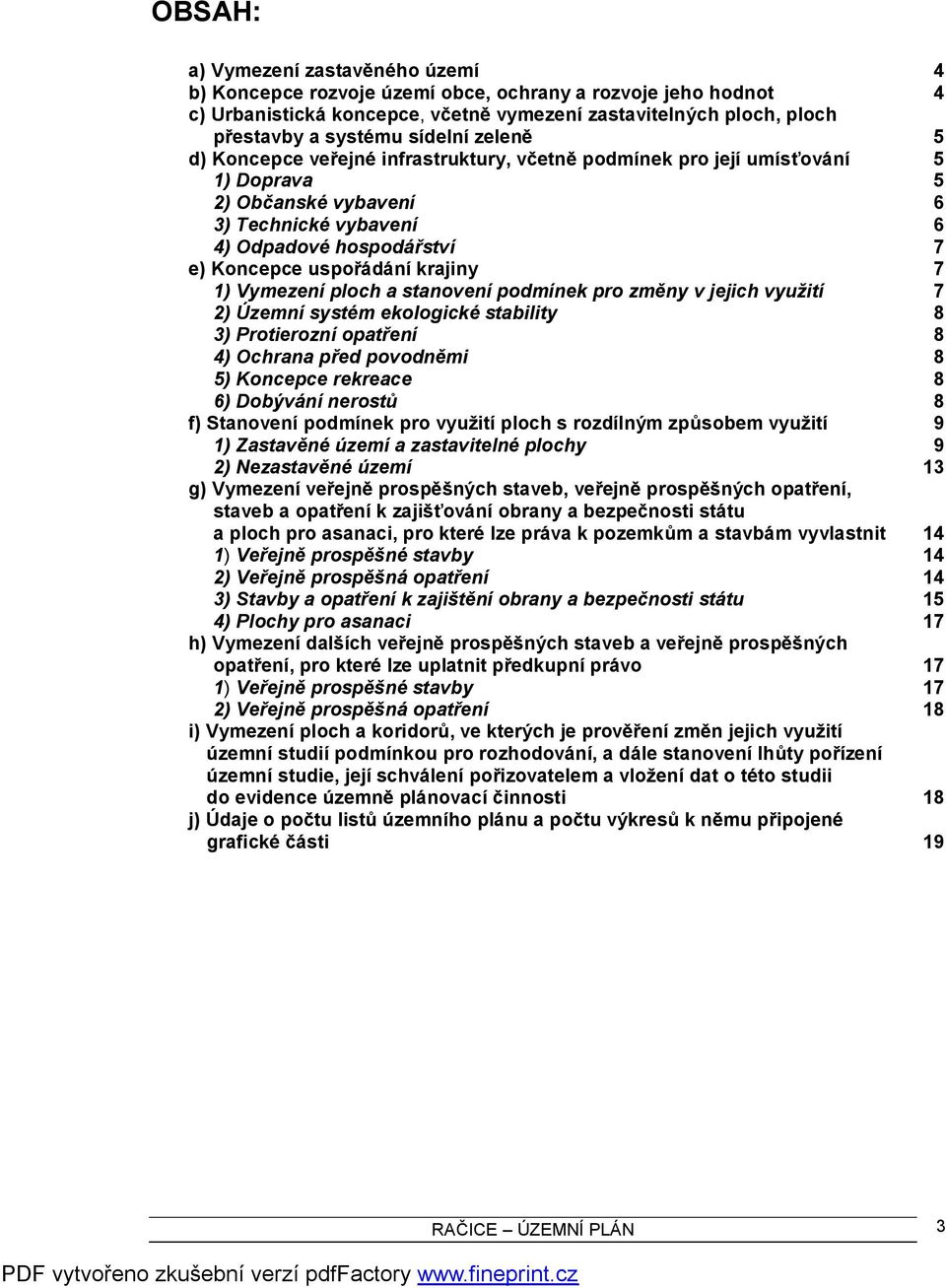 uspořádání krajiny 7 1) Vymezení ploch a stanovení podmínek pro změny v jejich využití 7 2) Územní systém ekologické stability 8 3) Protierozní opatření 8 4) Ochrana před povodněmi 8 5) Koncepce