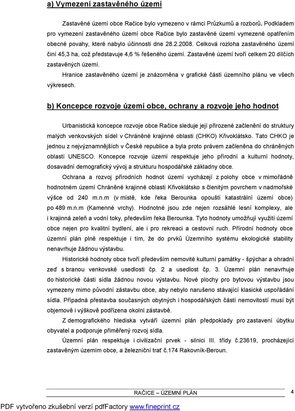 Celková rozloha zastavěného území činí 45,3 ha, což představuje 4,6 % řešeného území. Zastavěné území tvoří celkem 20 dílčích zastavěných území.