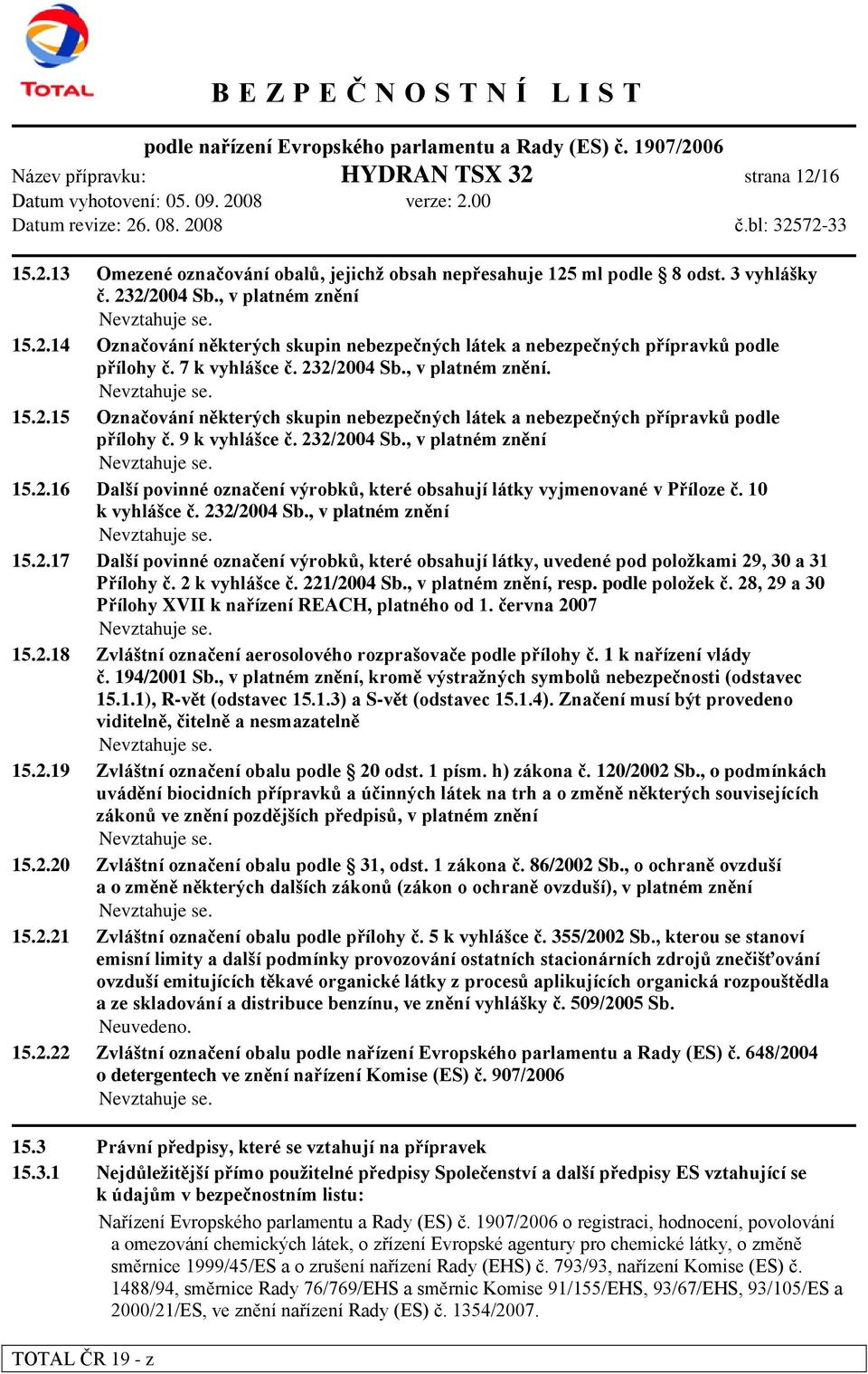 10 k vyhlášce č. 232/2004 Sb., v platném znění 15.2.17 Další povinné označení výrobků, které obsahují látky, uvedené pod poloţkami 29, 30 a 31 Přílohy č. 2 k vyhlášce č. 221/2004 Sb.