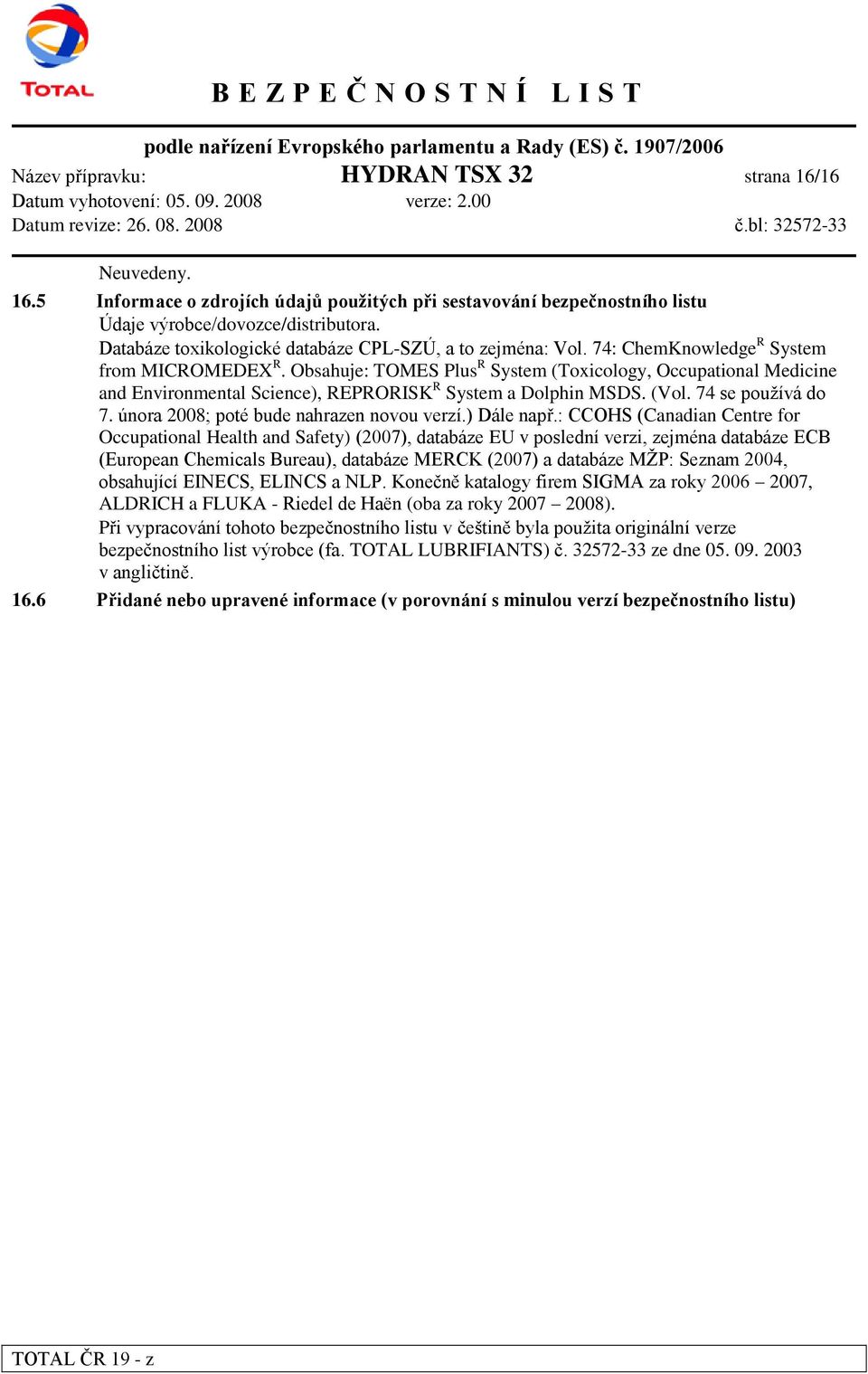 Obsahuje: TOMES Plus R System (Toxicology, Occupational Medicine and Environmental Science), REPRORISK R System a Dolphin MSDS. (Vol. 74 se používá do 7. února 2008; poté bude nahrazen novou verzí.