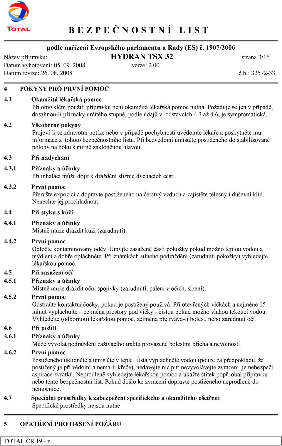 3 až 4.6; je symptomatická. 4.2 Všeobecné pokyny Projeví-li se zdravotní potíže nebo v případě pochybností uvědomte lékaře a poskytněte mu informace z tohoto bezpečnostního listu.