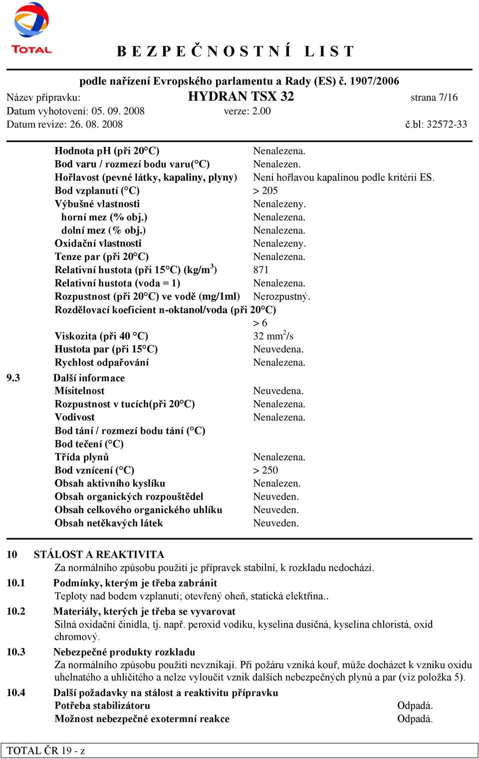 Tenze par (při 20 C) Relativní hustota (při 15 C) (kg/m 3 ) 871 Relativní hustota (voda = 1) Rozpustnost (při 20 C) ve vodě (mg/1ml) Nerozpustný.