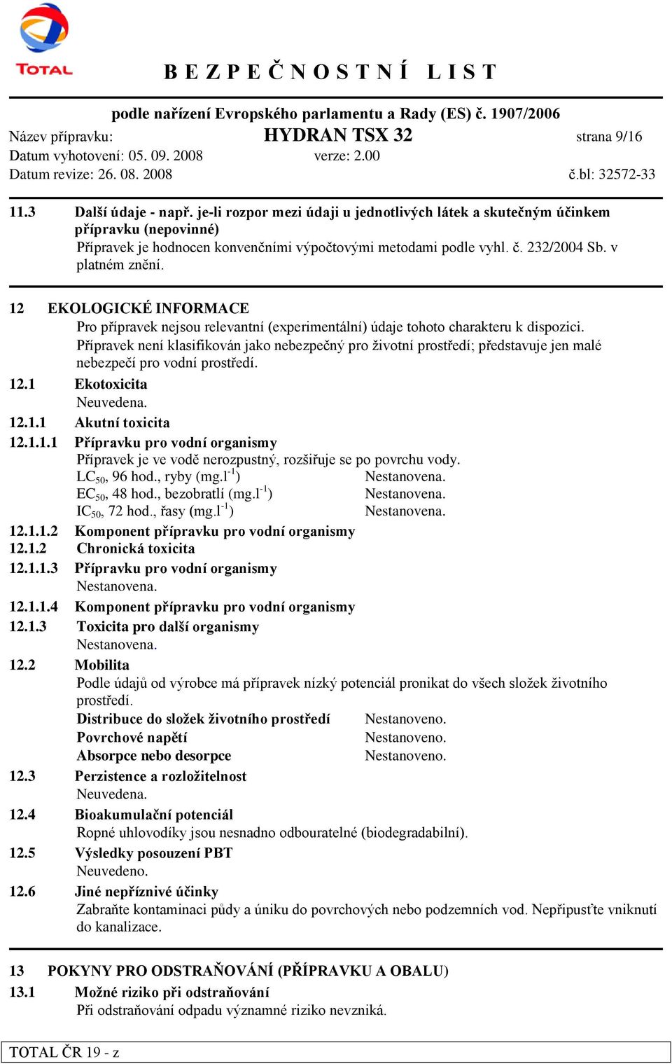 12 EKOLOGICKÉ INFORMACE Pro přípravek nejsou relevantní (experimentální) údaje tohoto charakteru k dispozici.