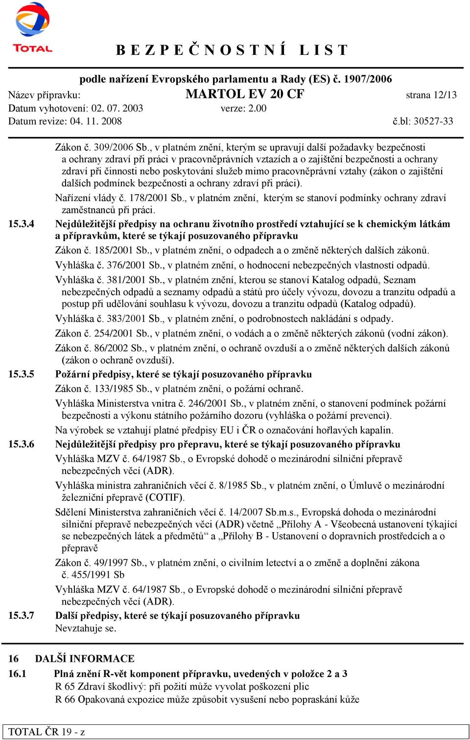 služeb mimo pracovněprávní vztahy (zákon o zajištění dalších podmínek bezpečnosti a ochrany zdraví při práci). Nařízení vlády č. 178/2001 Sb.