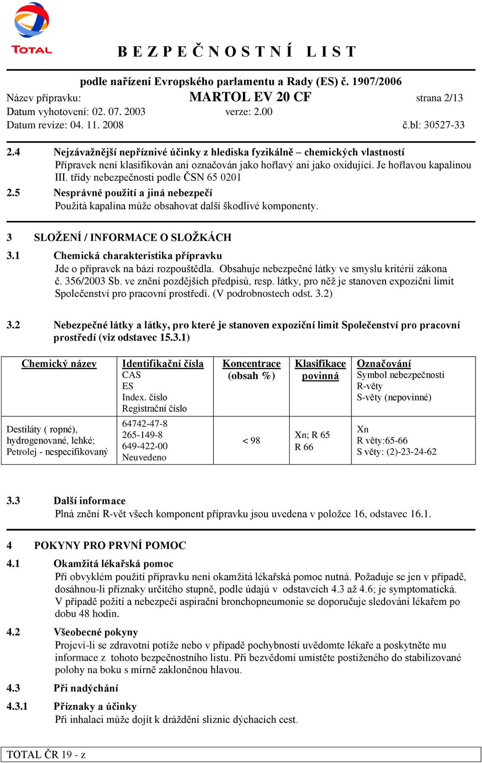 1 Chemická charakteristika přípravku Jde o přípravek na bázi rozpouštědla. Obsahuje nebezpečné látky ve smyslu kritérií zákona č. 356/2003 Sb. ve znění pozdějších předpisů, resp.