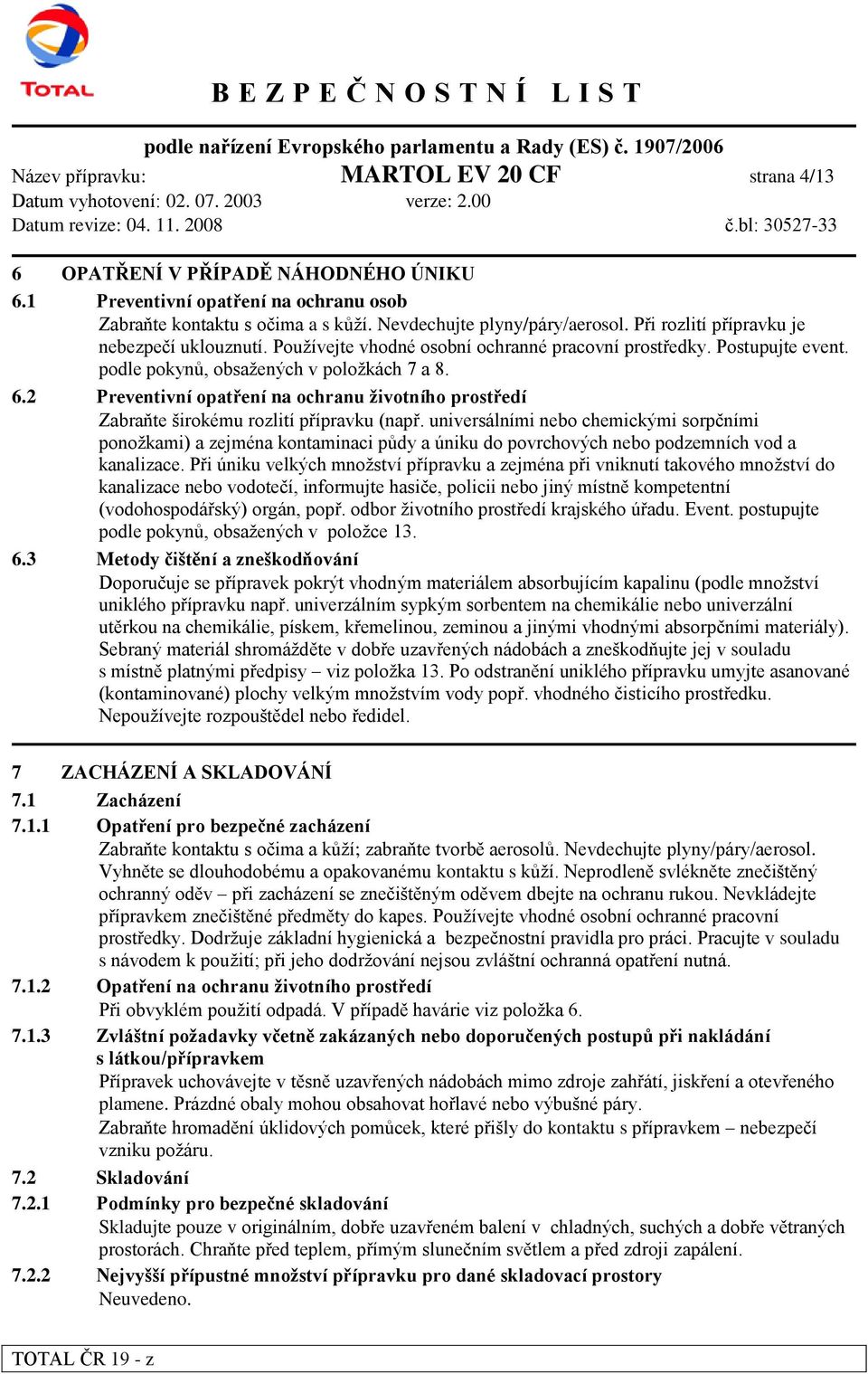 2 Preventivní opatření na ochranu ţivotního prostředí Zabraňte širokému rozlití přípravku (např.