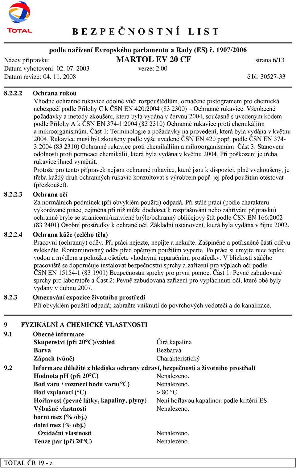 Všeobecné požadavky a metody zkoušení, která byla vydána v červnu 2004, současně s uvedeným kódem podle Přílohy A k ČSN EN 374-1:2004 (83 2310) Ochranné rukavice proti chemikáliím a mikroorganismům.