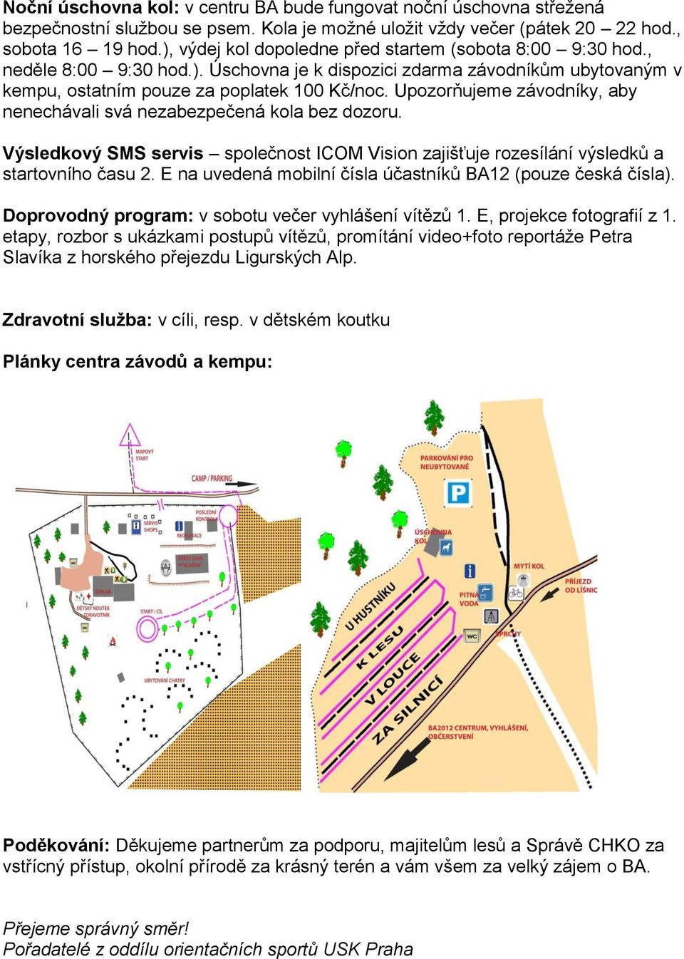 Upozorňujeme závodníky, aby nenechávali svá nezabezpečená kola bez dozoru. Výsledkový SMS servis společnost ICOM Vision zajišťuje rozesílání výsledků a startovního času 2.