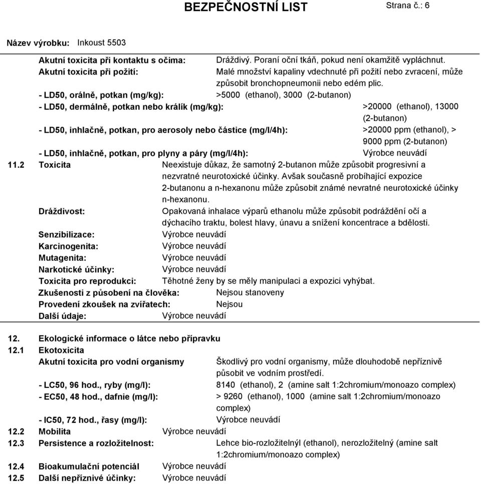 - LD50, orálně, potkan (mg/kg): >5000 (ethanol), 3000 (2-butanon) - LD50, dermálně, potkan nebo králík (mg/kg): >20000 (ethanol), 13000 (2-butanon) - LD50, inhlačně, potkan, pro aerosoly nebo částice