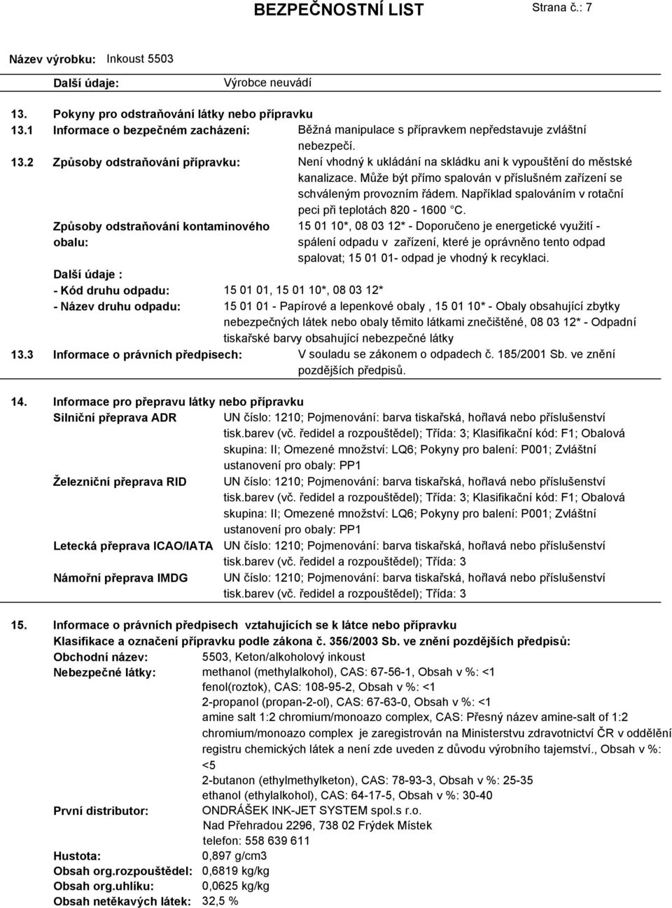 Způsoby odstraňování kontaminového obalu: 15 01 10*, 08 03 12* - Doporučeno je energetické využití - spálení odpadu v zařízení, které je oprávněno tento odpad spalovat; 15 01 01- odpad je vhodný k