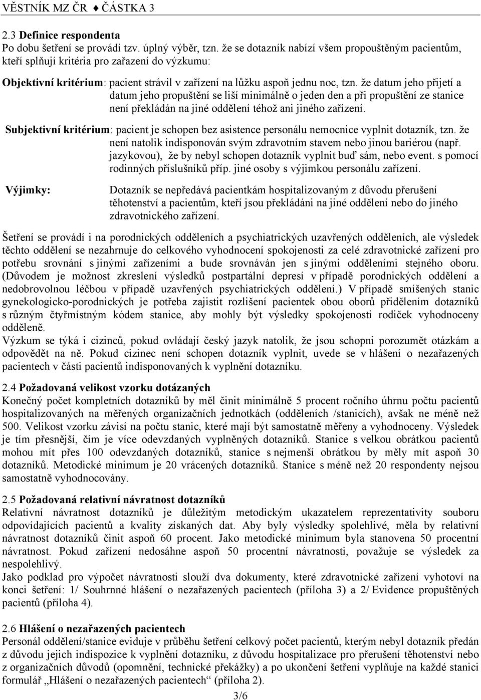 že datum jeho přijetí a datum jeho propuštění se liší minimálně o jeden den a při propuštění ze stanice není překládán na jiné oddělení téhož ani jiného zařízení.