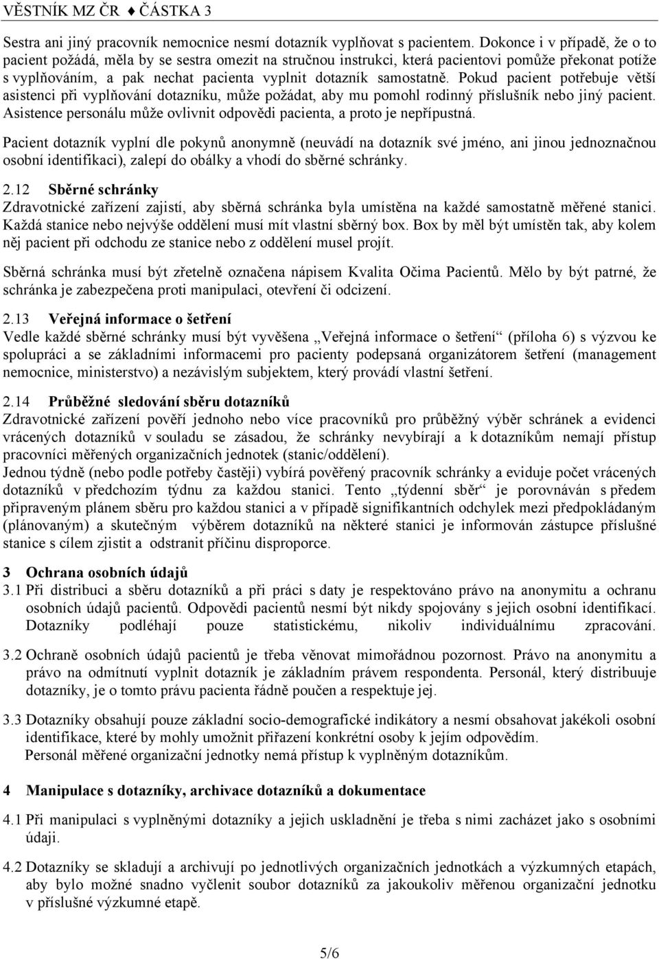 Pokud pacient potřebuje větší asistenci při vyplňování dotazníku, může požádat, aby mu pomohl rodinný příslušník nebo jiný pacient.