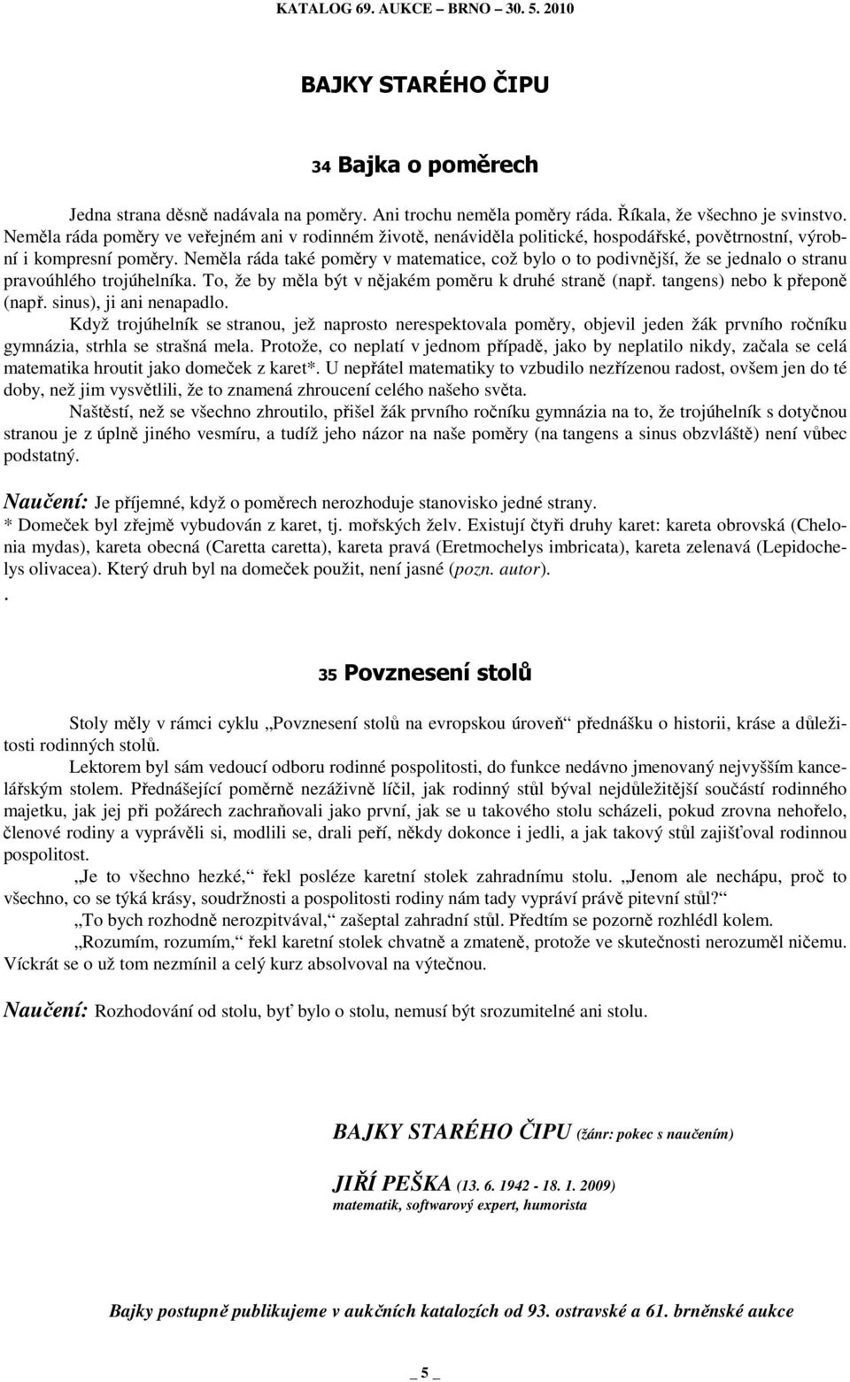 Neměla ráda také poměry v matematice, což bylo o to podivnější, že se jednalo o stranu pravoúhlého trojúhelníka. To, že by měla být v nějakém poměru k druhé straně (např.