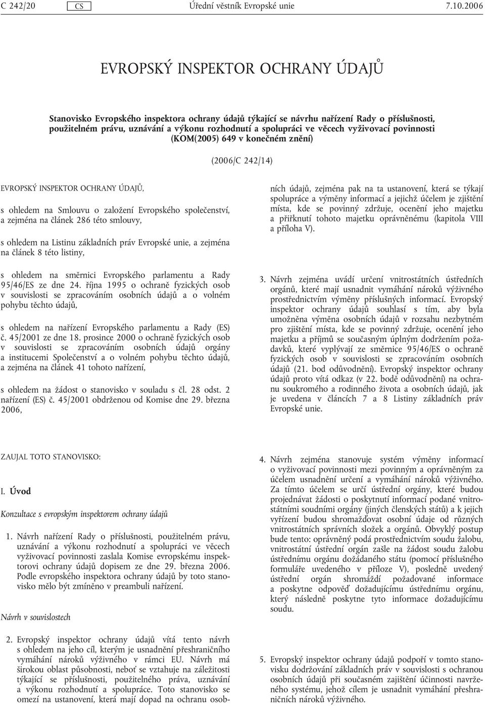 této smlouvy, s ohledem na Listinu základních práv Evropské unie, a zejména na článek 8 této listiny, s ohledem na směrnici Evropského parlamentu a Rady 95/46/ES ze dne 24.