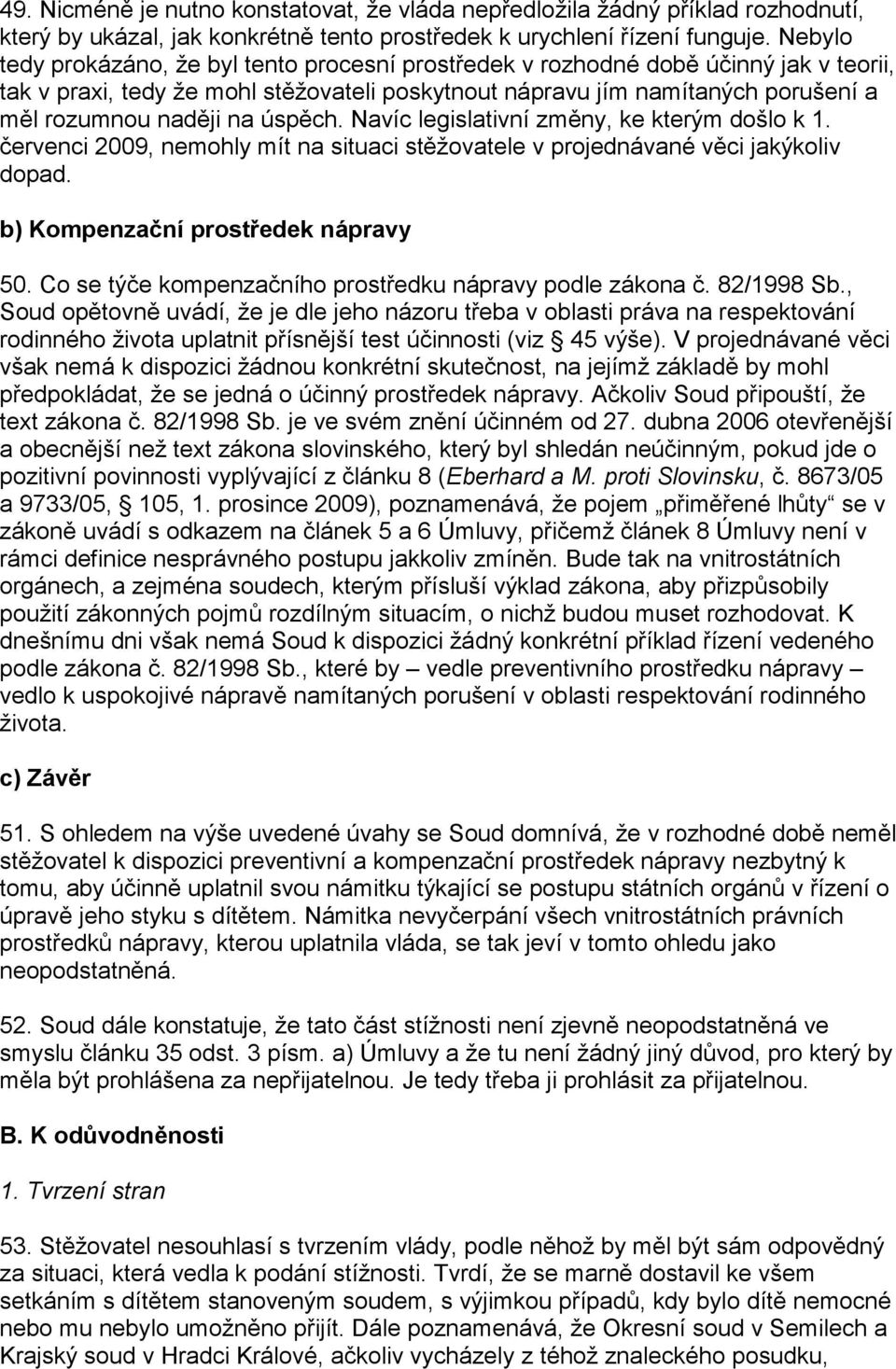 úspěch. Navíc legislativní změny, ke kterým došlo k 1. červenci 2009, nemohly mít na situaci stěžovatele v projednávané věci jakýkoliv dopad. b) Kompenzační prostředek nápravy 50.