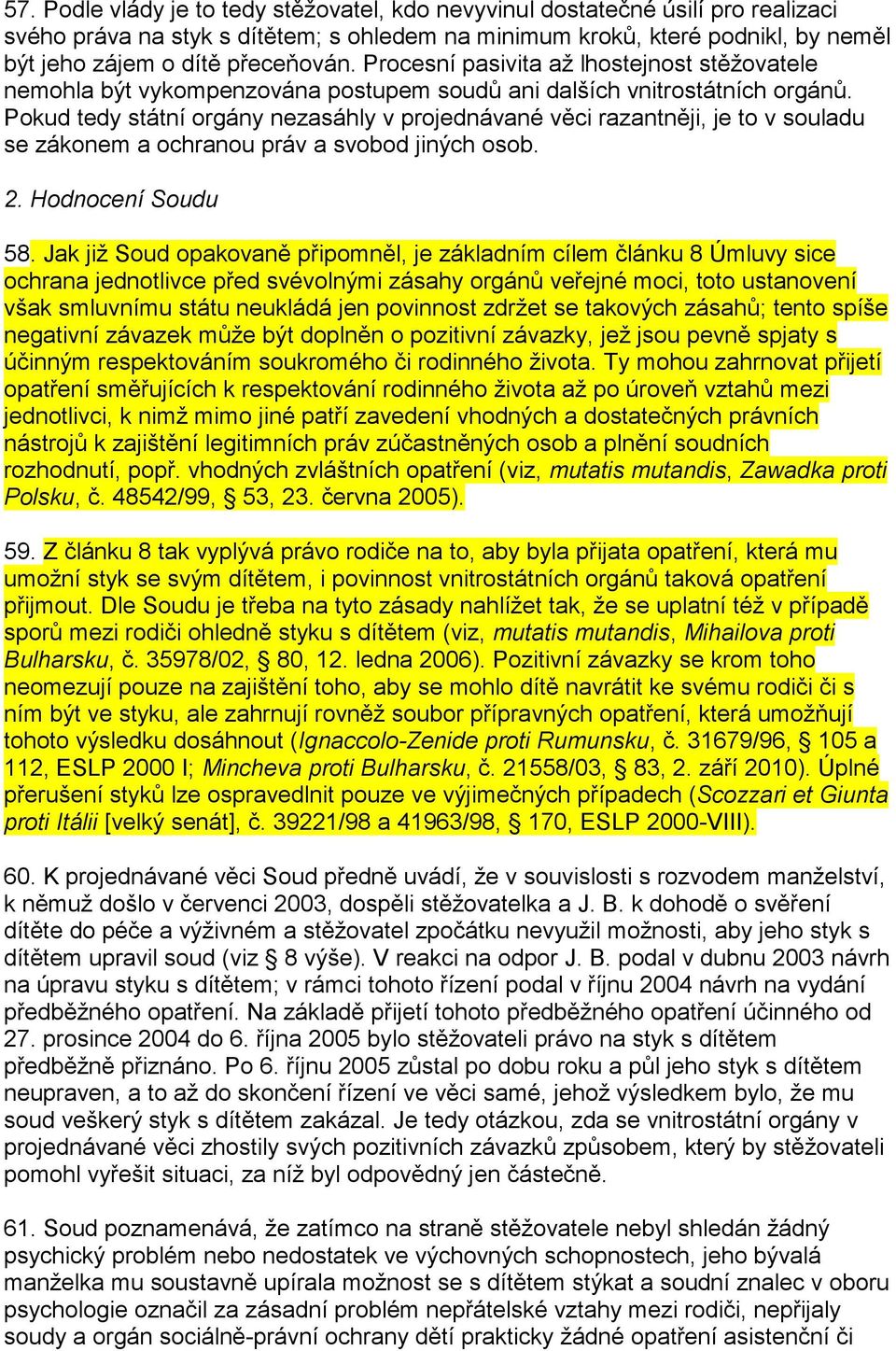 Pokud tedy státní orgány nezasáhly v projednávané věci razantněji, je to v souladu se zákonem a ochranou práv a svobod jiných osob. 2. Hodnocení Soudu 58.