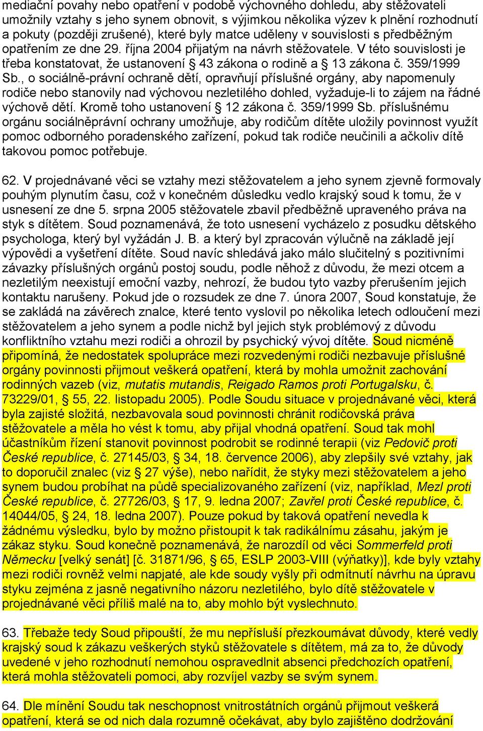 359/1999 Sb., o sociálně-právní ochraně dětí, opravňují příslušné orgány, aby napomenuly rodiče nebo stanovily nad výchovou nezletilého dohled, vyžaduje-li to zájem na řádné výchově dětí.