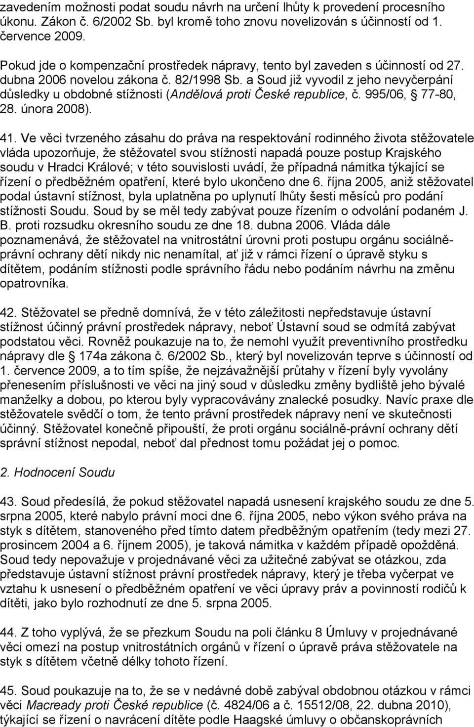 a Soud již vyvodil z jeho nevyčerpání důsledky u obdobné stížnosti (Andělová proti České republice, č. 995/06, 77-80, 28. února 2008). 41.