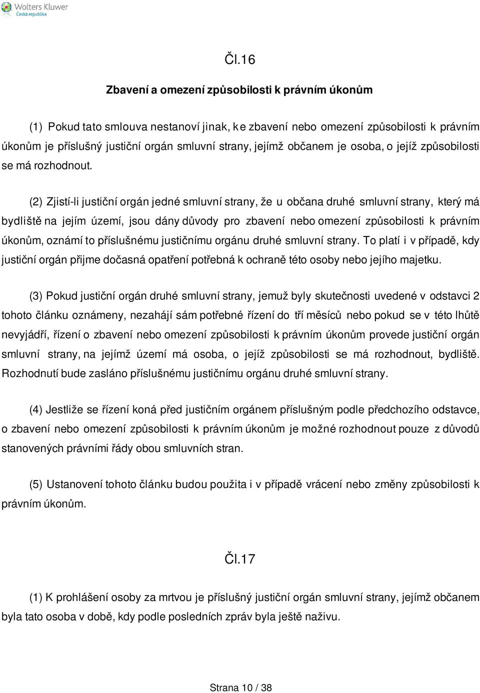 (2) Zjistí-li justiční orgán jedné smluvní strany, že u občana druhé smluvní strany, který má bydliště na jejím území, jsou dány důvody pro zbavení nebo omezení způsobilosti k právním úkonům, oznámí