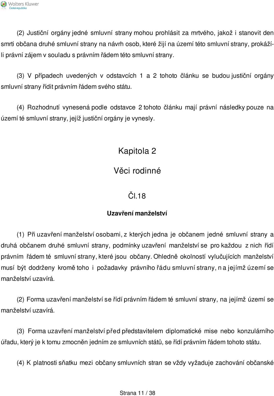 (4) Rozhodnutí vynesená podle odstavce 2 tohoto článku mají právní následky pouze na území té smluvní strany, jejíž justiční orgány je vynesly. Kapitola 2 Věci rodinné Čl.