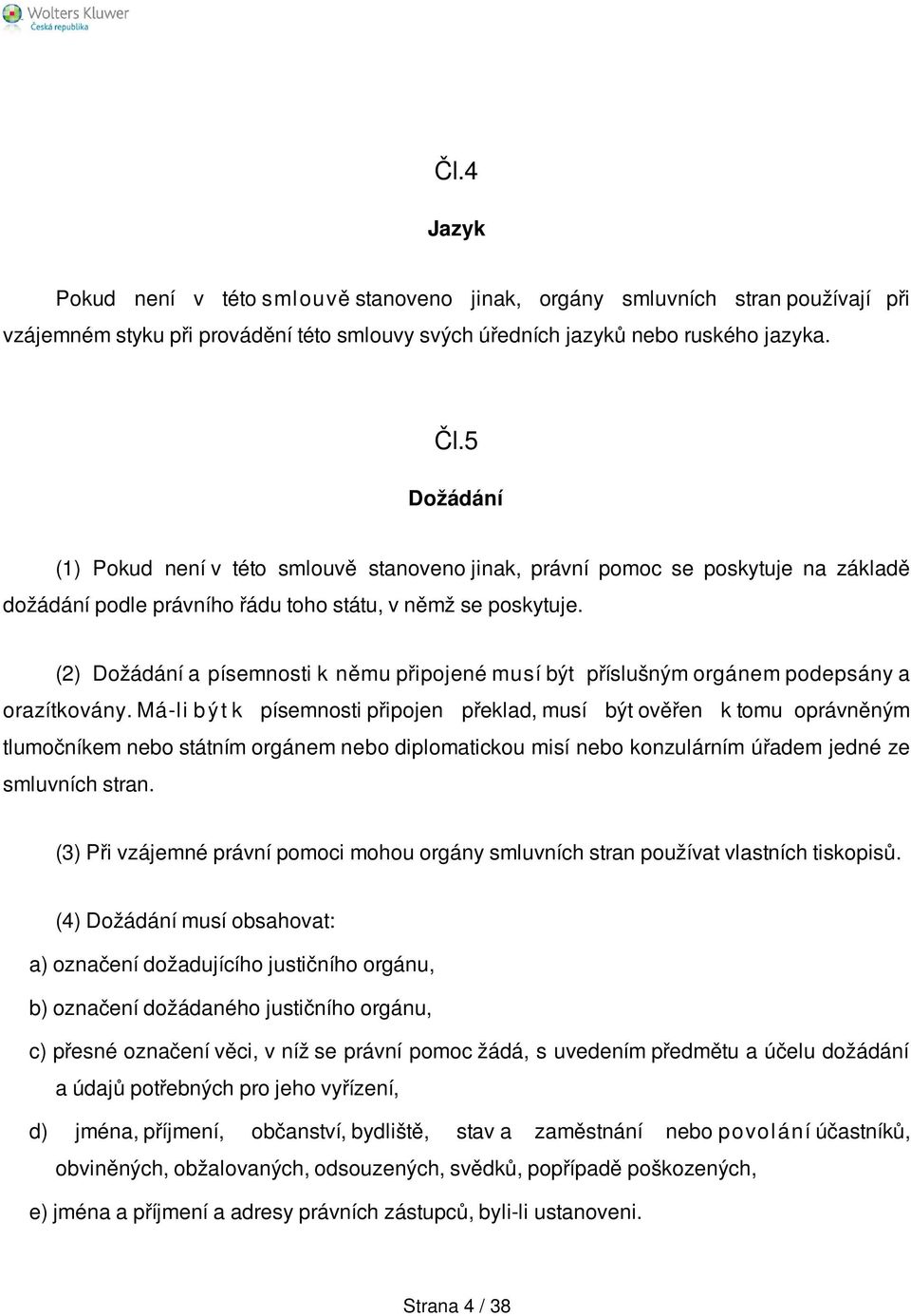 (2) Dožádání a písemnosti k němu připojené musí být příslušným orgánem podepsány a orazítkovány.