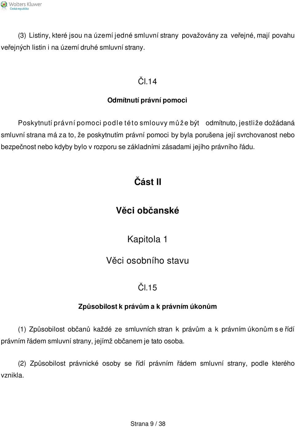 svrchovanost nebo bezpečnost nebo kdyby bylo v rozporu se základními zásadami jejího právního řádu. Část II Věci občanské Kapitola 1 Věci osobního stavu Čl.