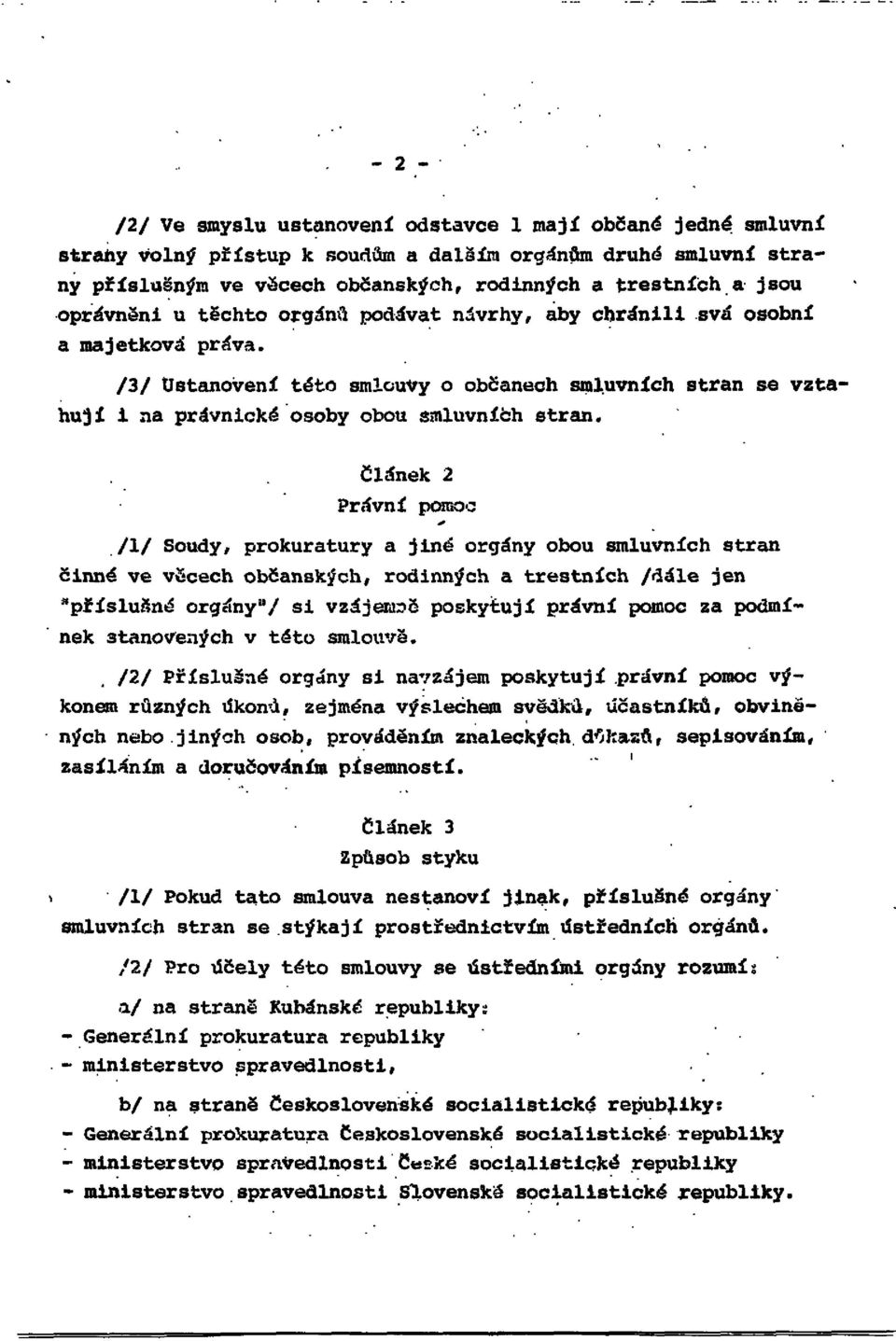 Článek 2 Právní pomoc /1/ Soudy, prokuratury a jiné orgány obou smluvních stran činné ve věcech občanských, rodinných a trestních /dále jen "příslušné orgány"/ si vzájemně poskytují právní pomoc za