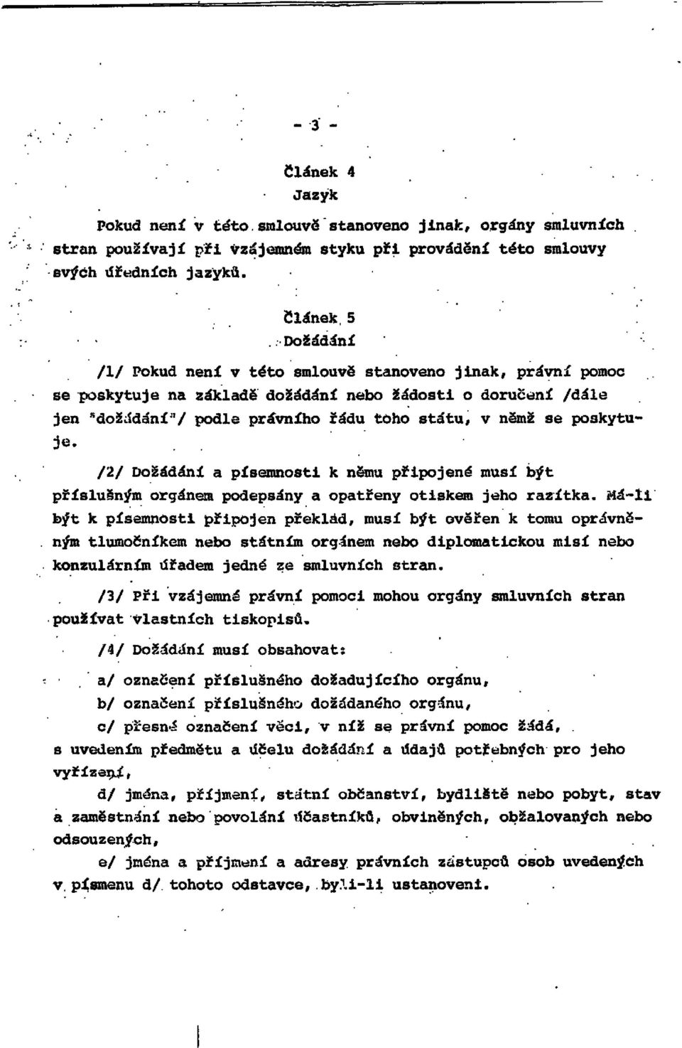 poskytu- je- /2/ Dožádání a písemnosti k němu připojené musí být příslušným orgánem podepsány a opatřeny otiskem jeho razítka.