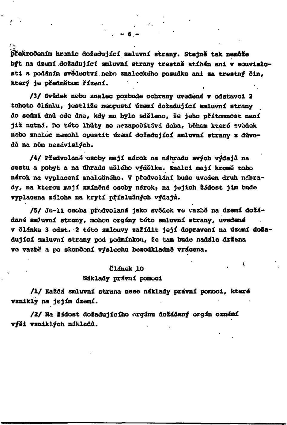 /3/ Svědek nebo znalec pozbude ochrany uvedené v odstavci 2 tohoto článku, jestliže neopustí území dožadující smluvní strany do sedmi dnů ode dne, kdy mu bylo sděleno, že jeho přítomnost není již