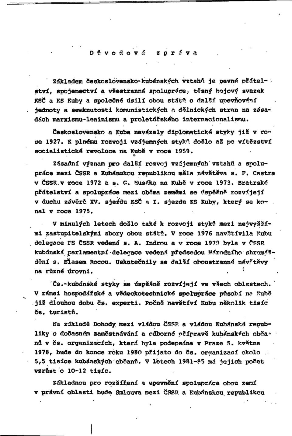 Československo a Kuba navázaly diplomatické styky již v roce 1927. K plnému rozvoji Vzájemných styků došlo až po vítězství socialistické revoluce na Kubě v roce 1959.