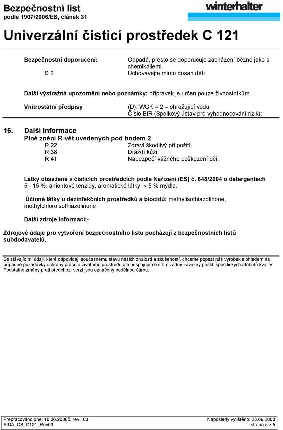 vyhodnocování rizik): 16. Další informace Plné znění R-vět uvedených pod bodem 2 R 22 Zdraví škodlivý při požití. R 38 Dráždí kůži. R 41 Nabezpečí vážného poškození očí.