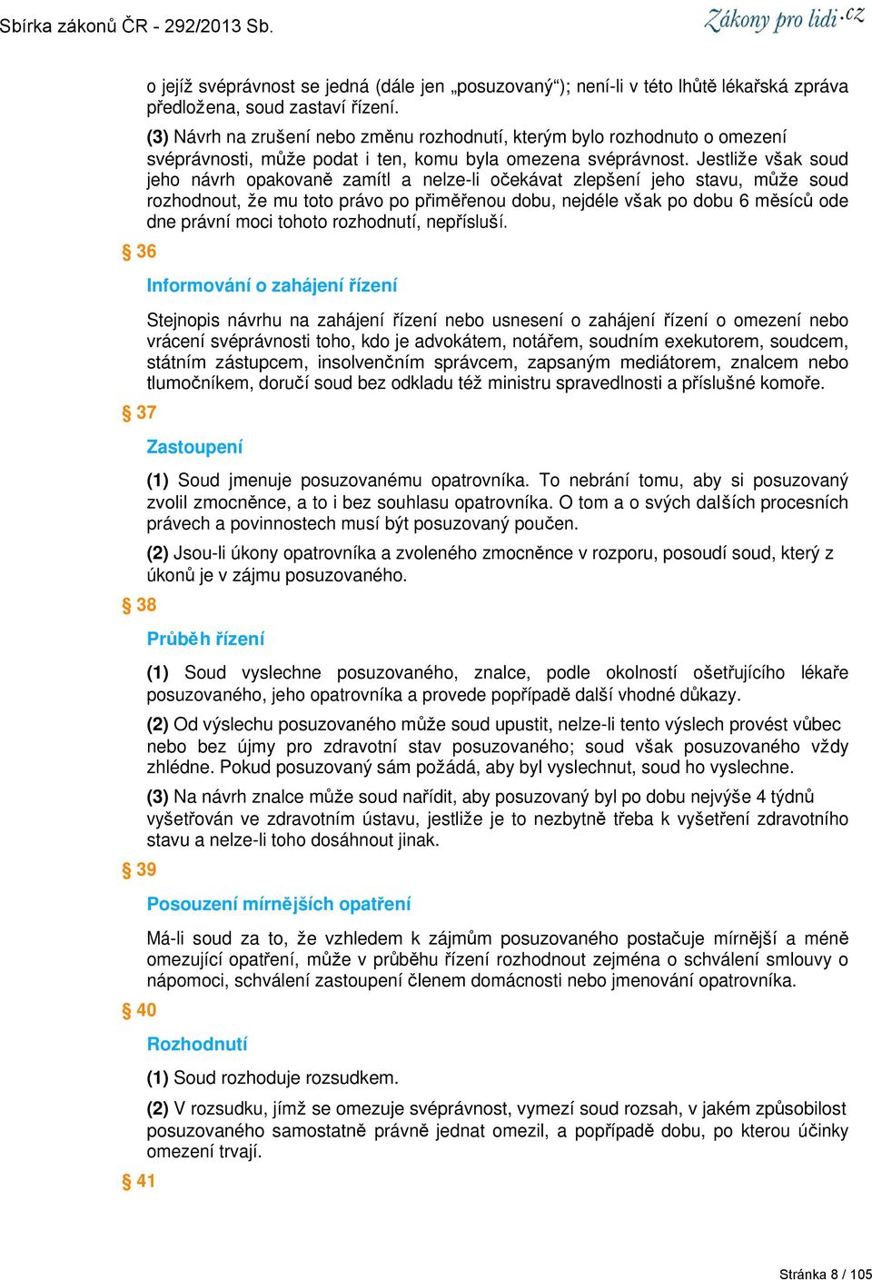 Jestliže však soud jeho návrh opakovaně zamítl a nelze-li očekávat zlepšení jeho stavu, může soud rozhodnout, že mu toto právo po přiměřenou dobu, nejdéle však po dobu 6 měsíců ode dne právní moci