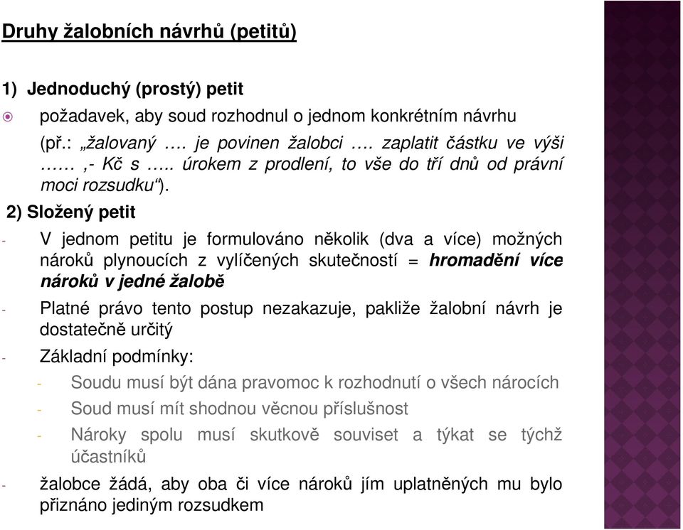 2) Složený petit - V jednom petitu je formulováno několik (dva a více) možných nároků plynoucích z vylíčených skutečností = hromadění více nároků v jedné žalobě - Platné právo tento postup