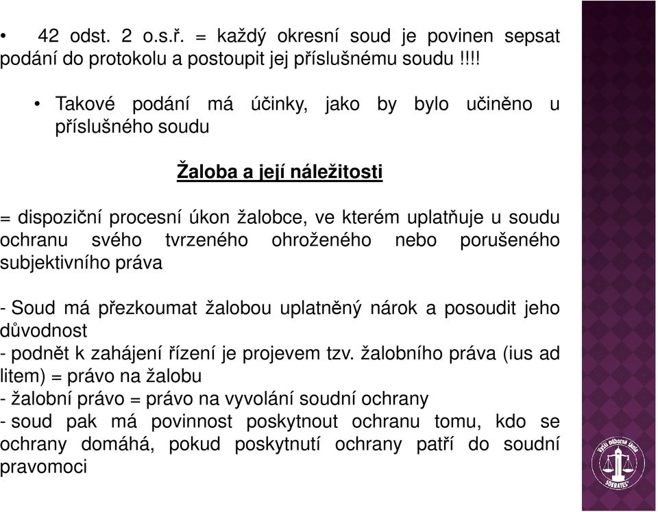 svého tvrzeného ohroženého nebo porušeného subjektivního práva - Soud má přezkoumat žalobou uplatněný nárok a posoudit jeho důvodnost - podnět k zahájení řízení je