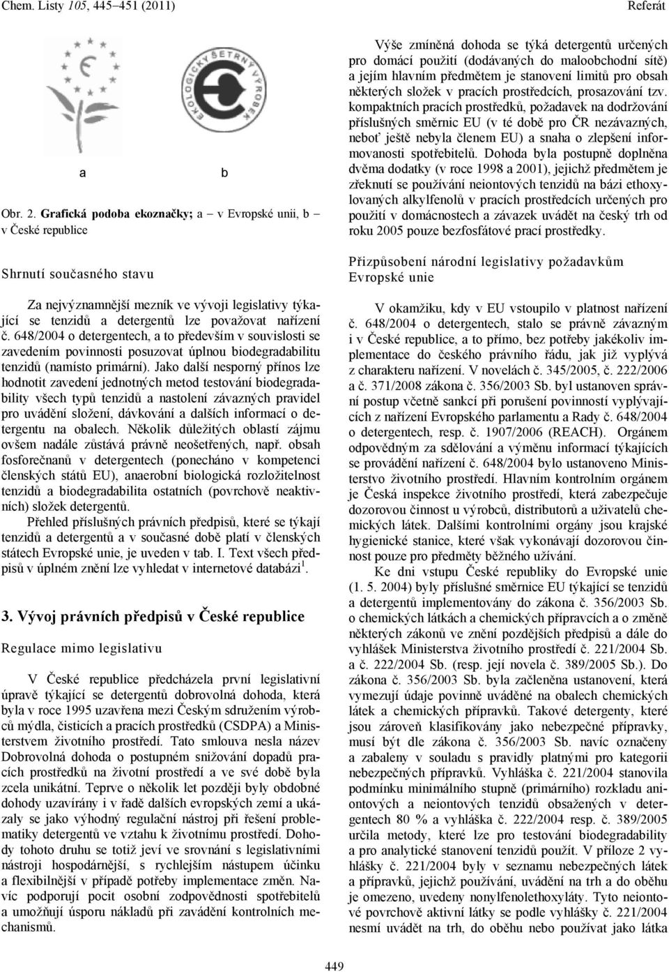 648/2004 o detergentech, a to především v souvislosti se zavedením povinnosti posuzovat úplnou biodegradabilitu tenzidů (namísto primární).