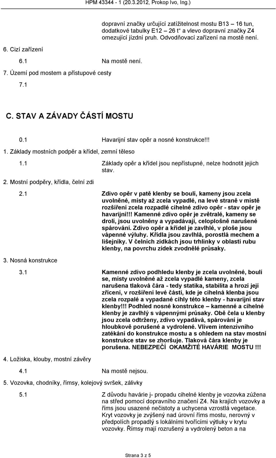 1 Základy opěr a křídel jsou nepřístupné, nelze hodnotit jejich stav. 2. Mostní podpěry, křídla, čelní zdi 2.